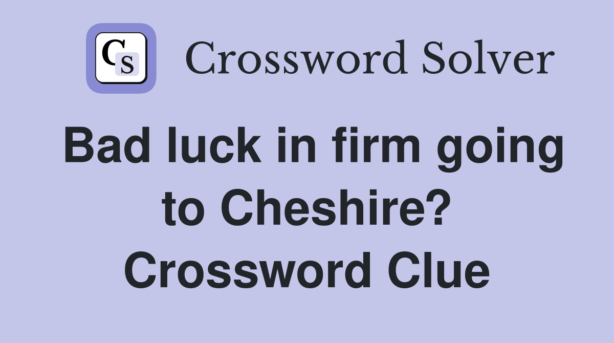 Bad luck in firm going to Cheshire? Crossword Clue