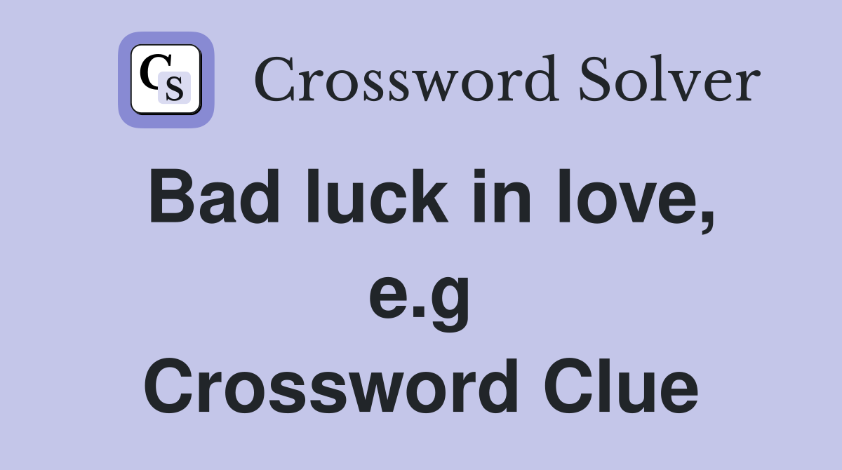 Bad luck in love, e.g Crossword Clue