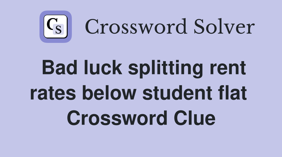 Bad luck splitting rent rates below student flat  Crossword Clue