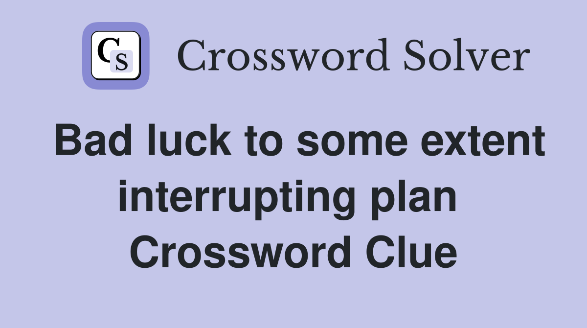 Bad luck to some extent interrupting plan  Crossword Clue