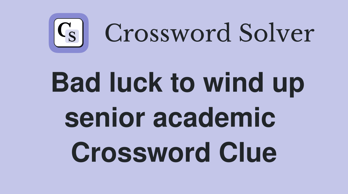 Bad luck to wind up senior academic  Crossword Clue