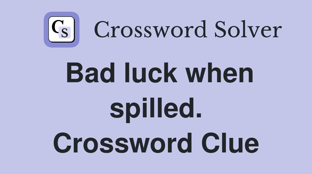 Bad luck when spilled. Crossword Clue