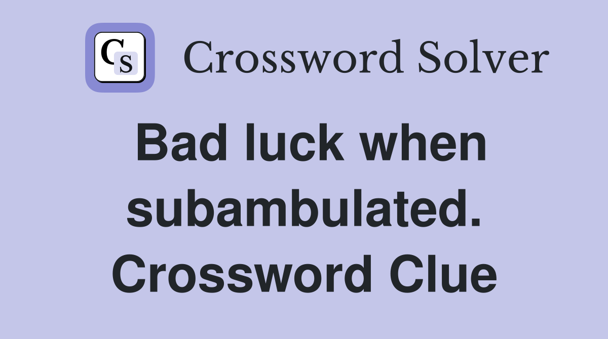 Bad luck when subambulated. Crossword Clue