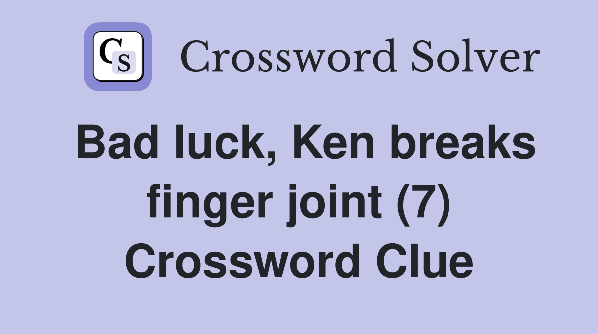 Bad luck, Ken breaks finger joint (7) Crossword Clue