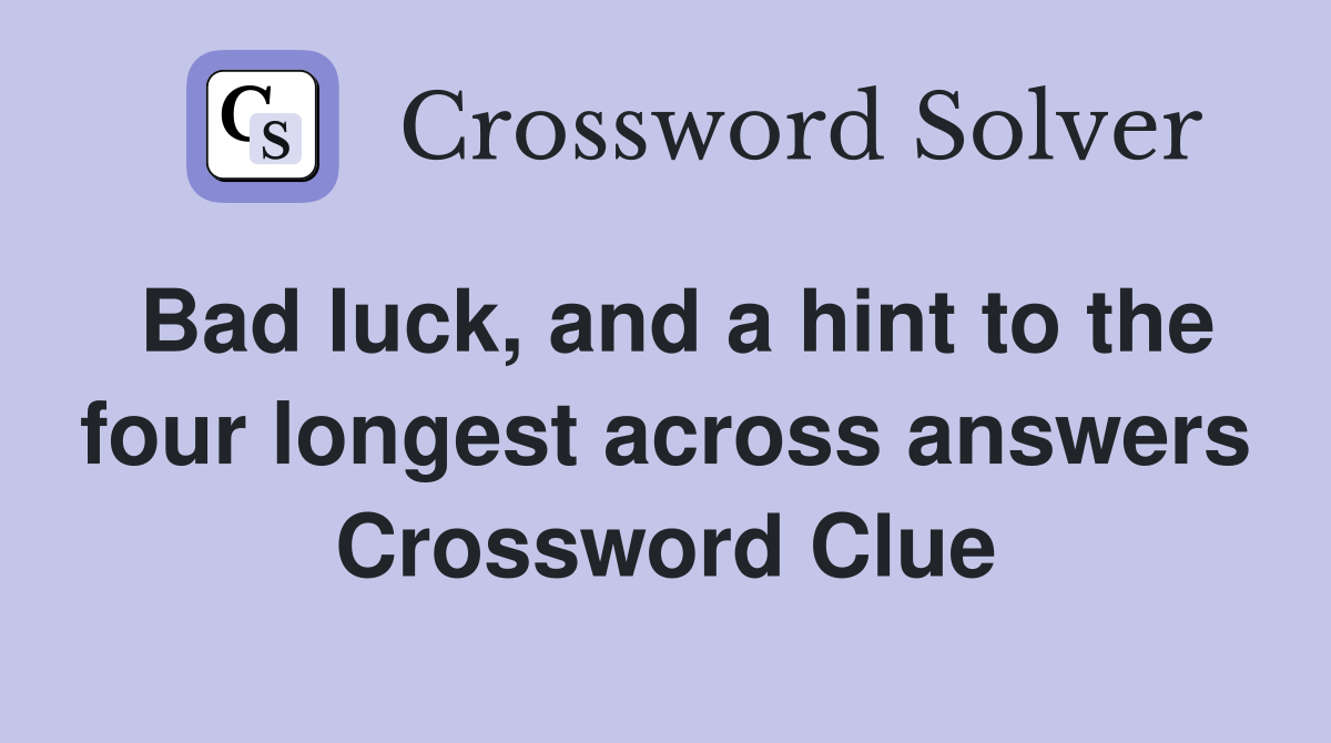 Bad luck, and a hint to the four longest across answers Crossword Clue