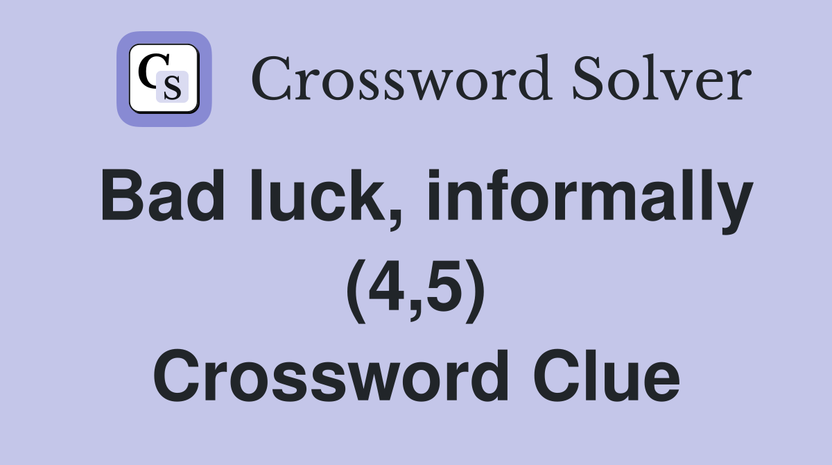 Bad luck, informally (4,5) Crossword Clue