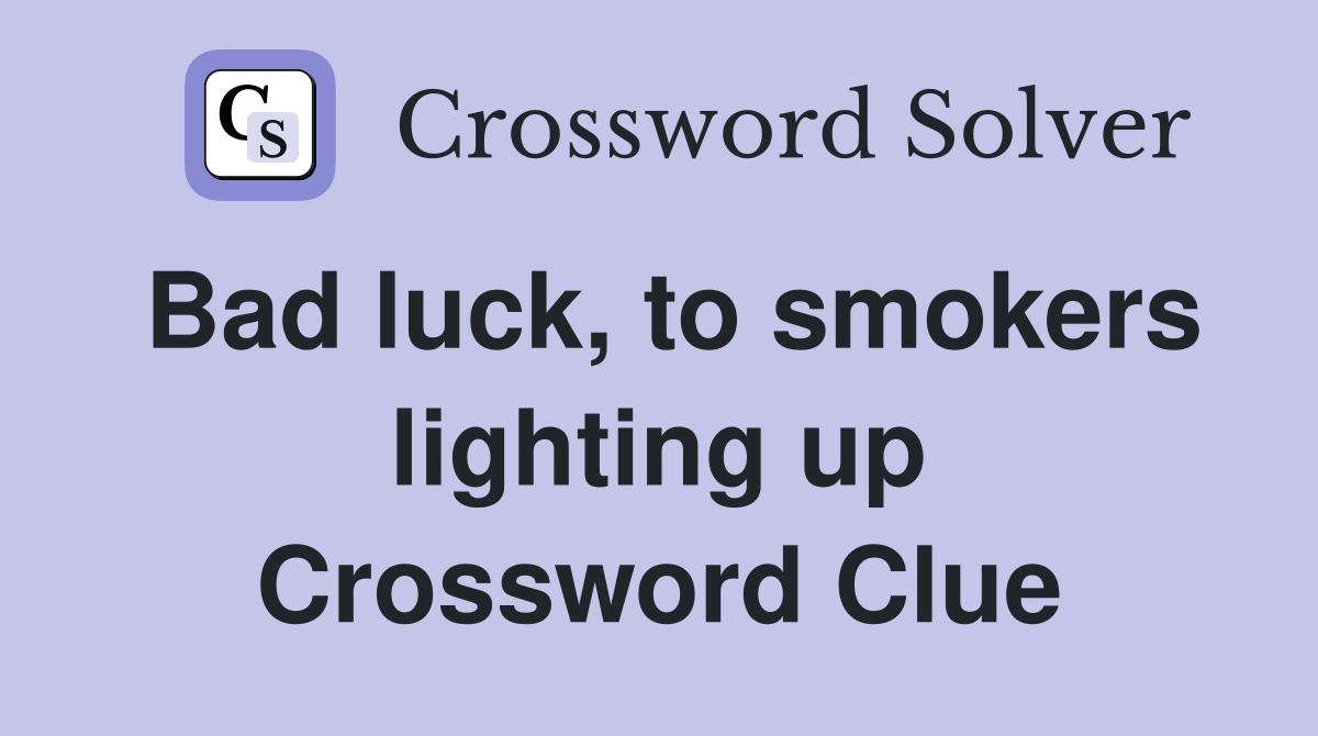 Bad luck, to smokers lighting up Crossword Clue