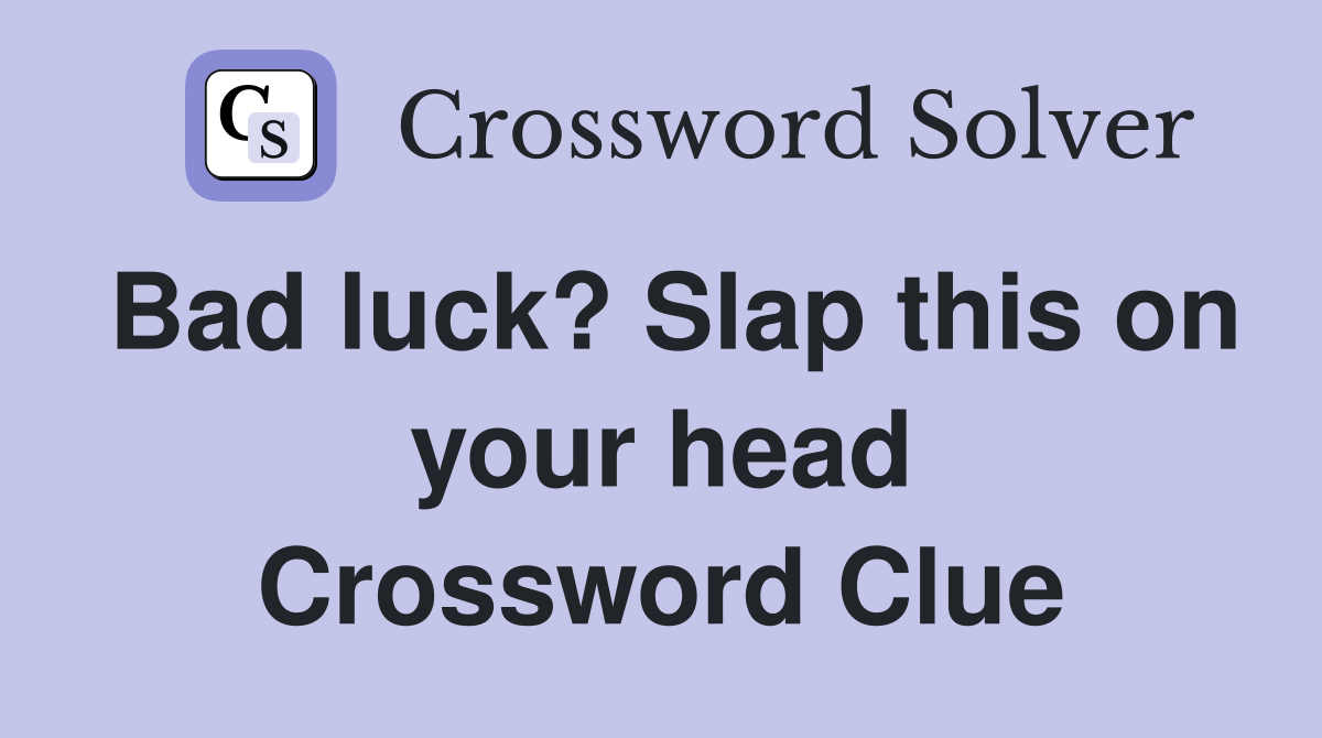 Bad luck? Slap this on your head Crossword Clue