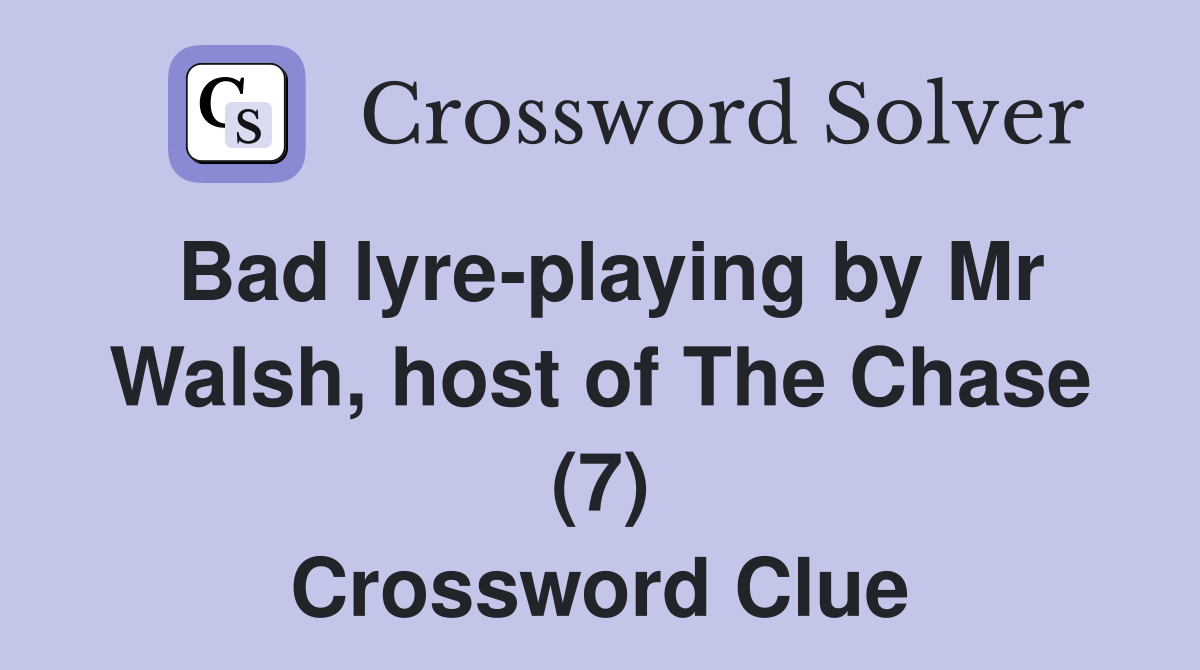 Bad lyre-playing by Mr Walsh, host of The Chase (7) Crossword Clue
