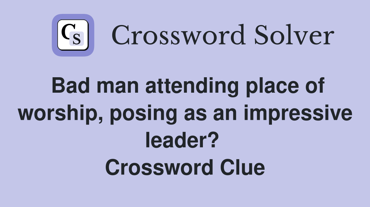 Bad man attending place of worship, posing as an impressive leader?  Crossword Clue