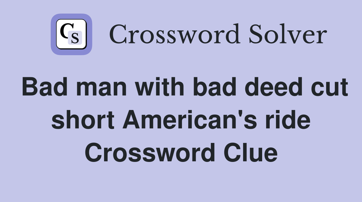 Bad man with bad deed cut short American's ride Crossword Clue
