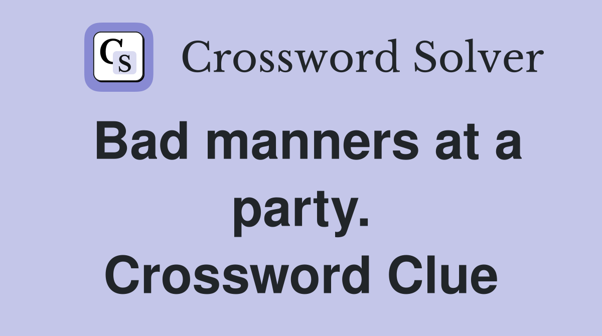 Bad manners at a party. Crossword Clue