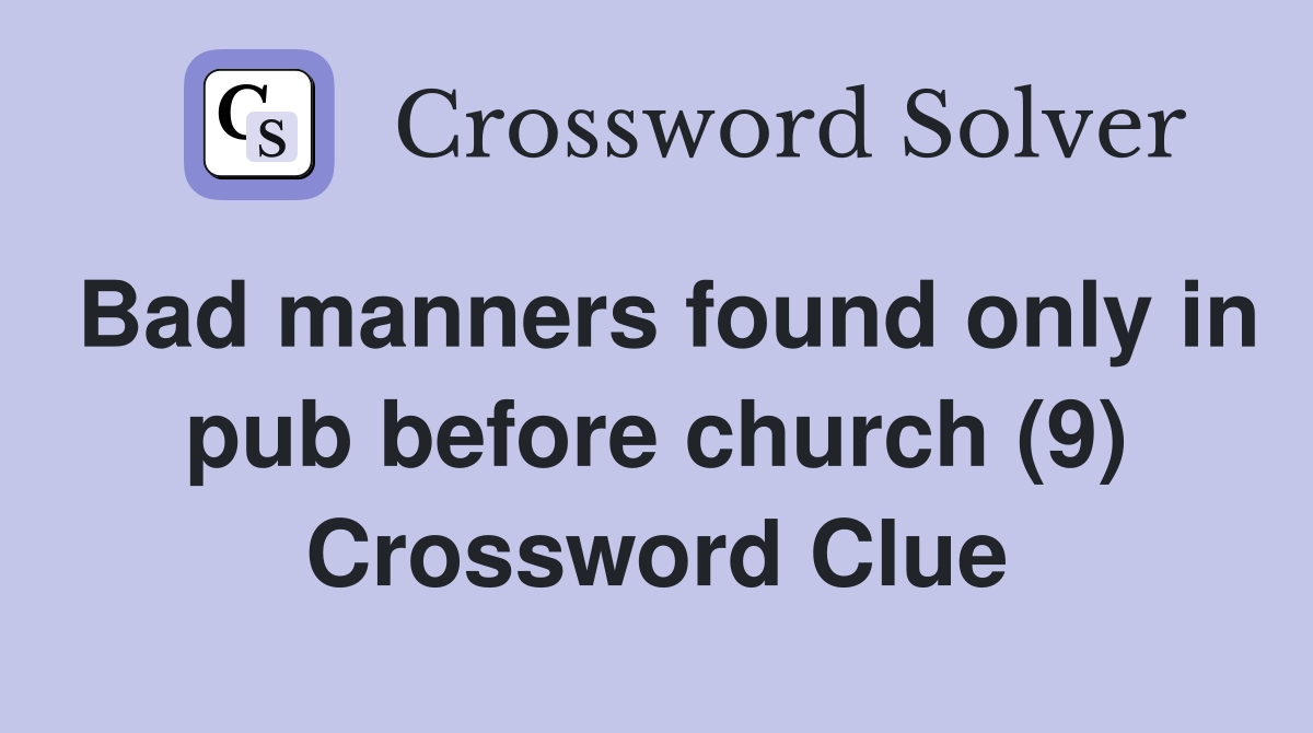 Bad manners found only in pub before church (9) Crossword Clue