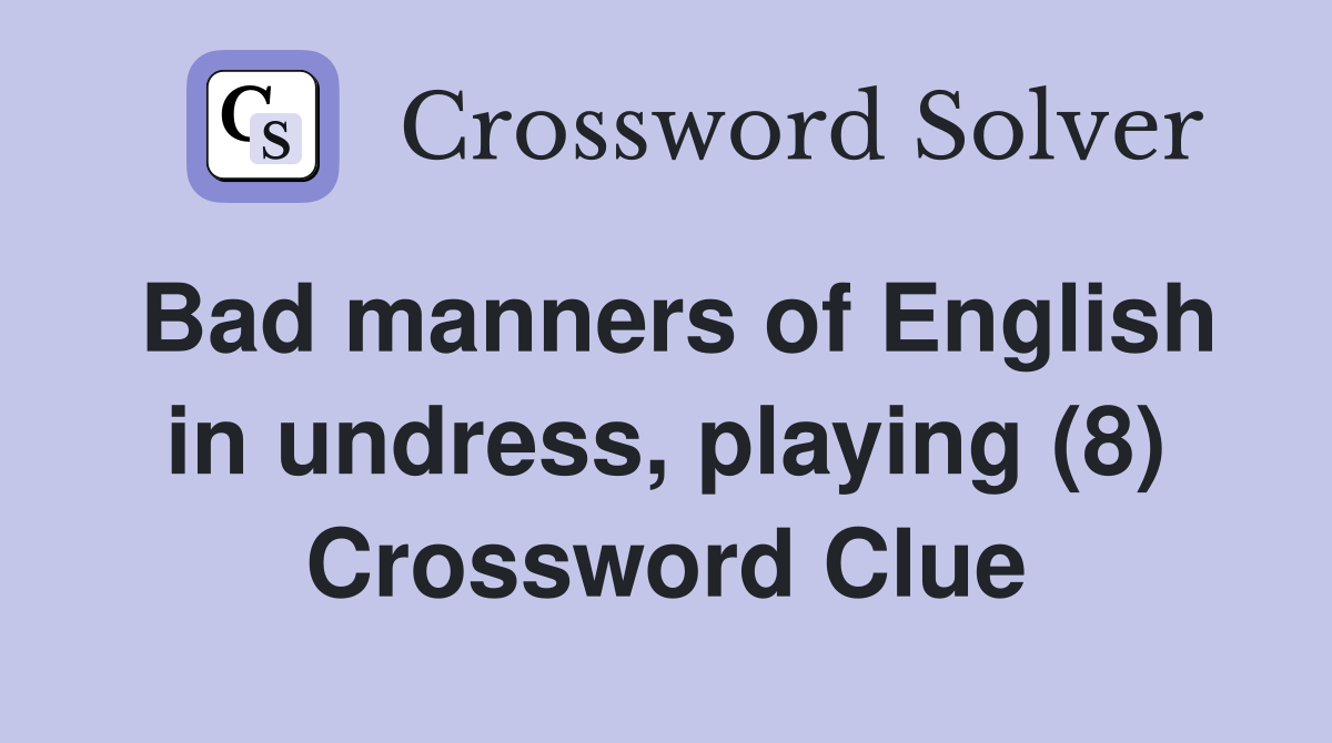Bad manners of English in undress, playing (8) Crossword Clue