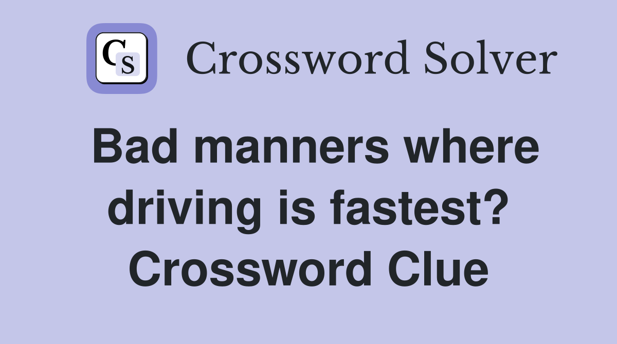 Bad manners where driving is fastest? Crossword Clue