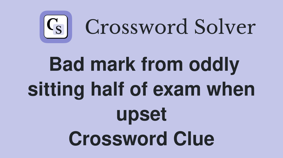 Bad mark from oddly sitting half of exam when upset Crossword Clue
