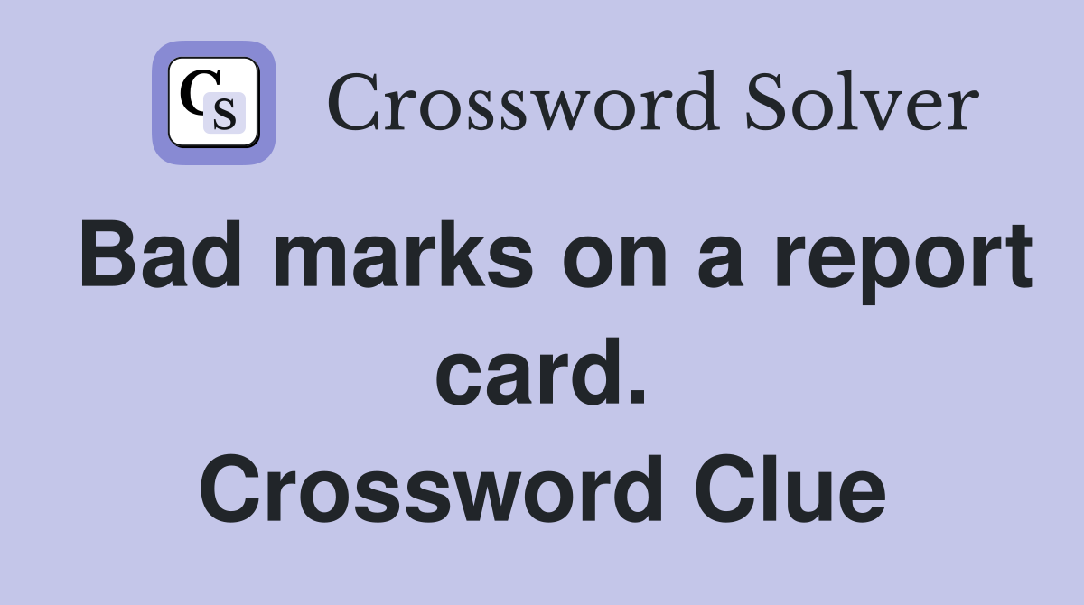 Bad marks on a report card. Crossword Clue
