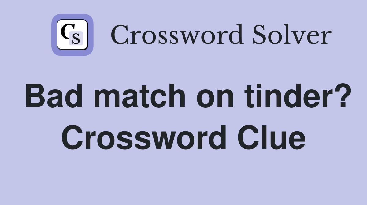 Bad match on tinder? Crossword Clue