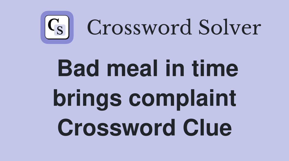 Bad meal in time brings complaint Crossword Clue