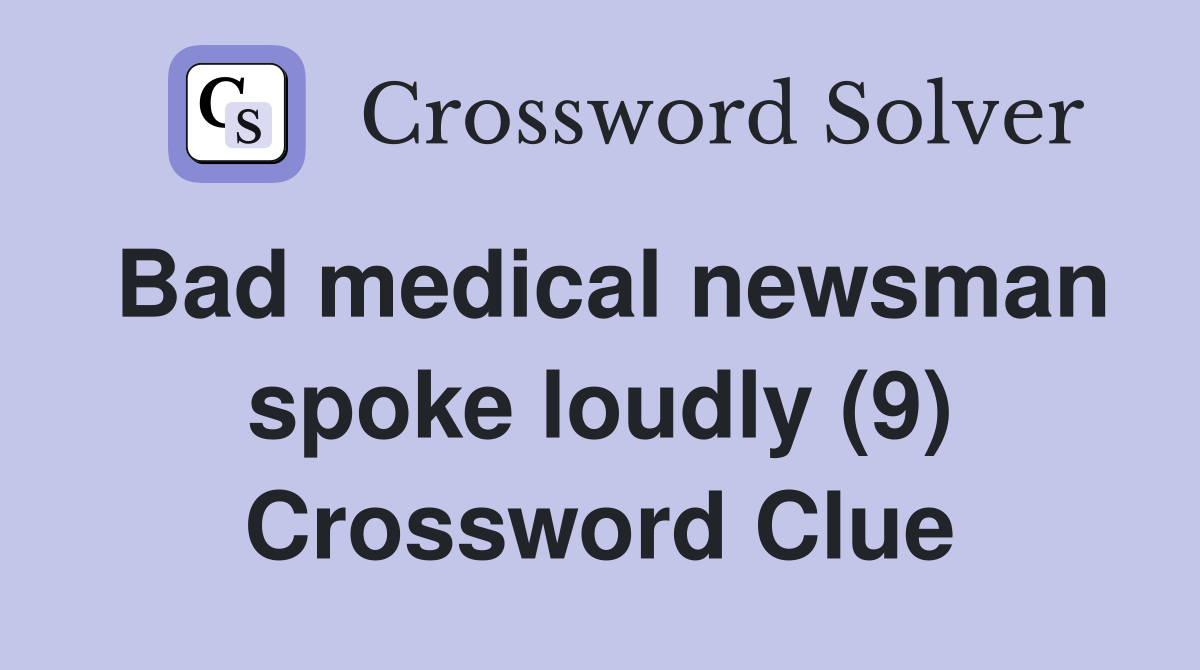 Bad medical newsman spoke loudly (9) Crossword Clue