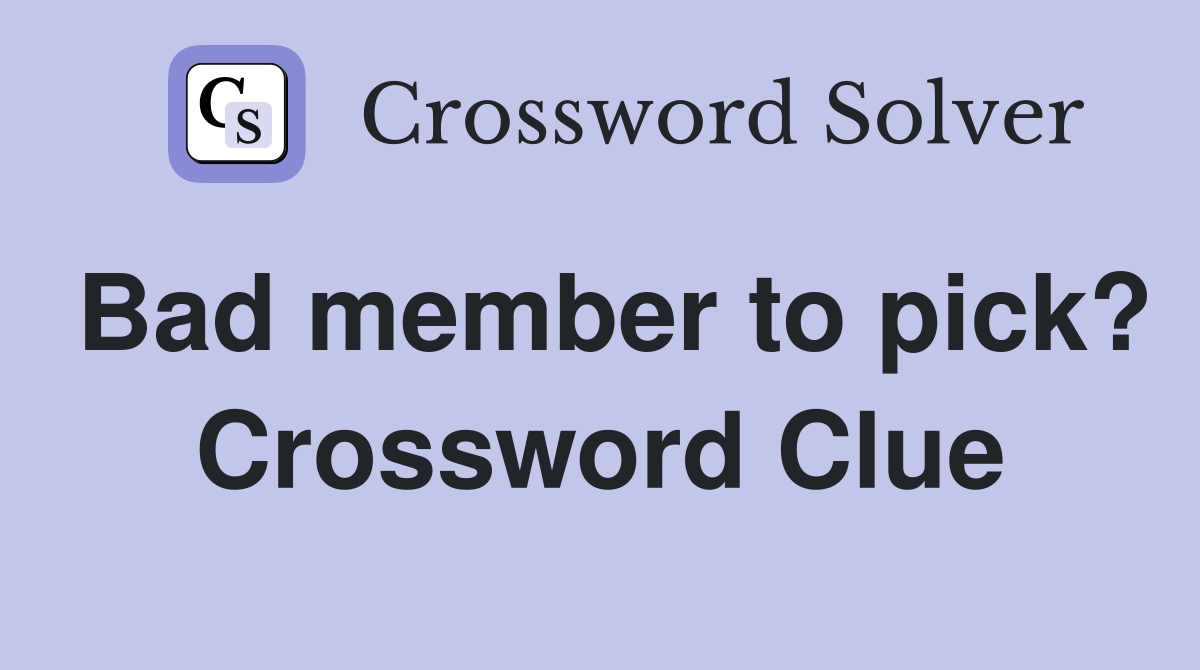 Bad member to pick? Crossword Clue