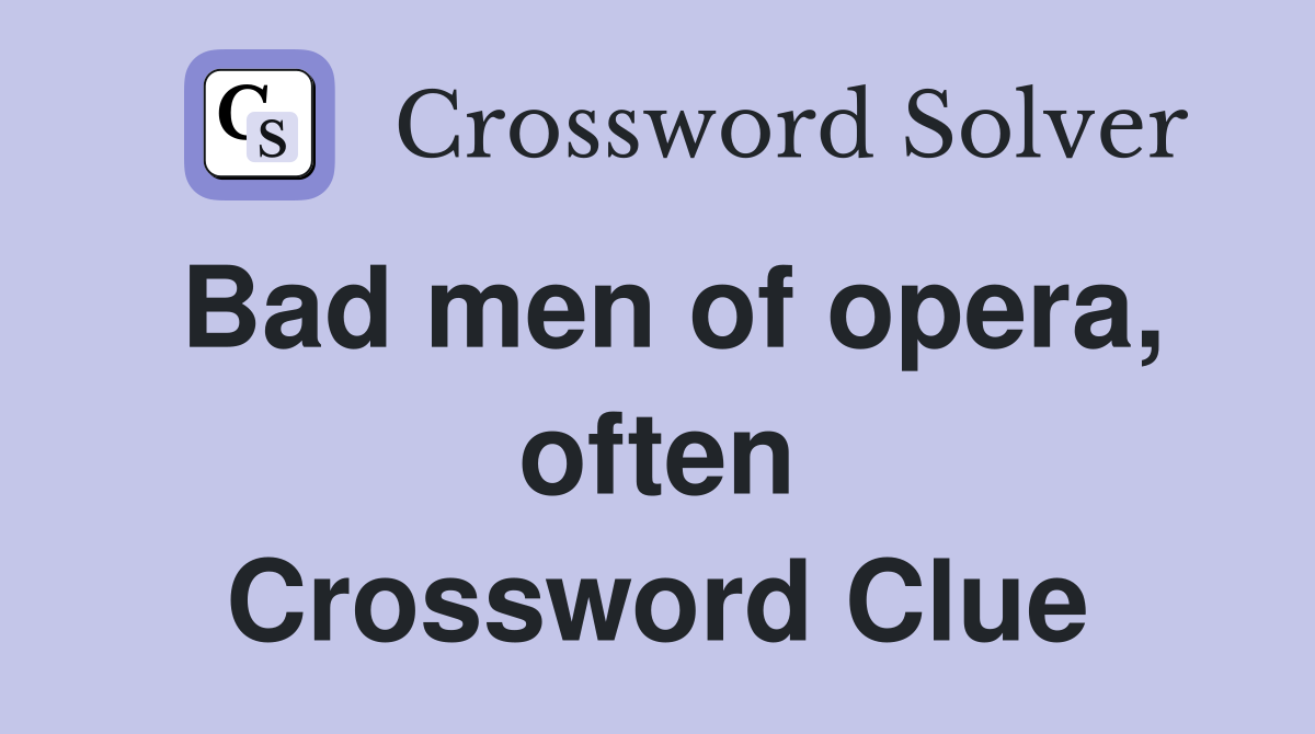 Bad men of opera, often Crossword Clue