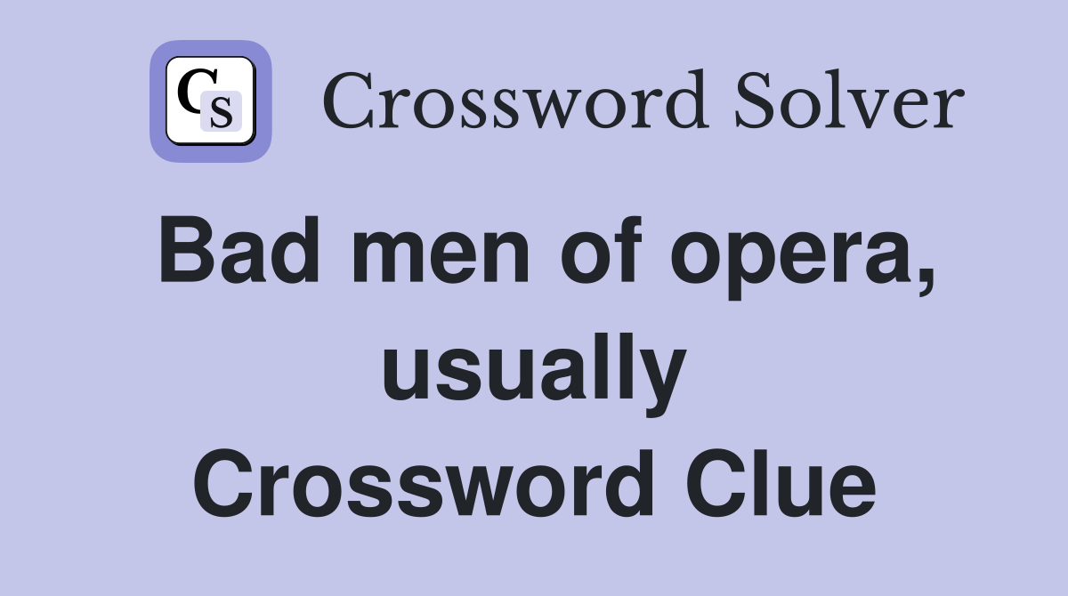 Bad men of opera, usually Crossword Clue