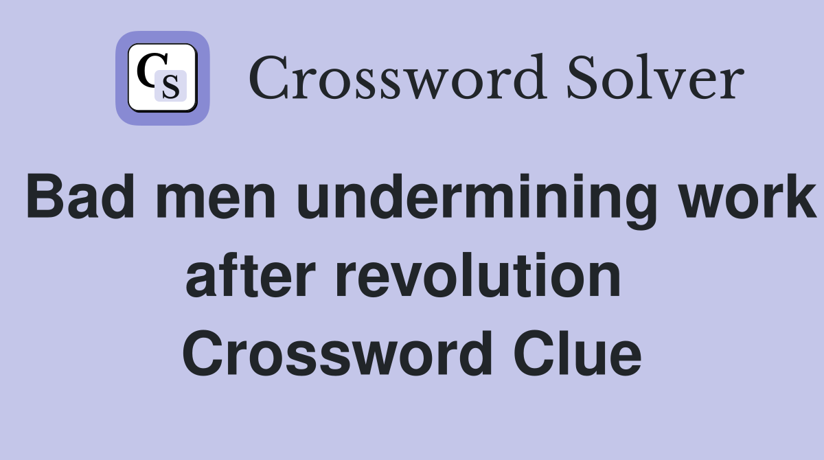 Bad men undermining work after revolution  Crossword Clue
