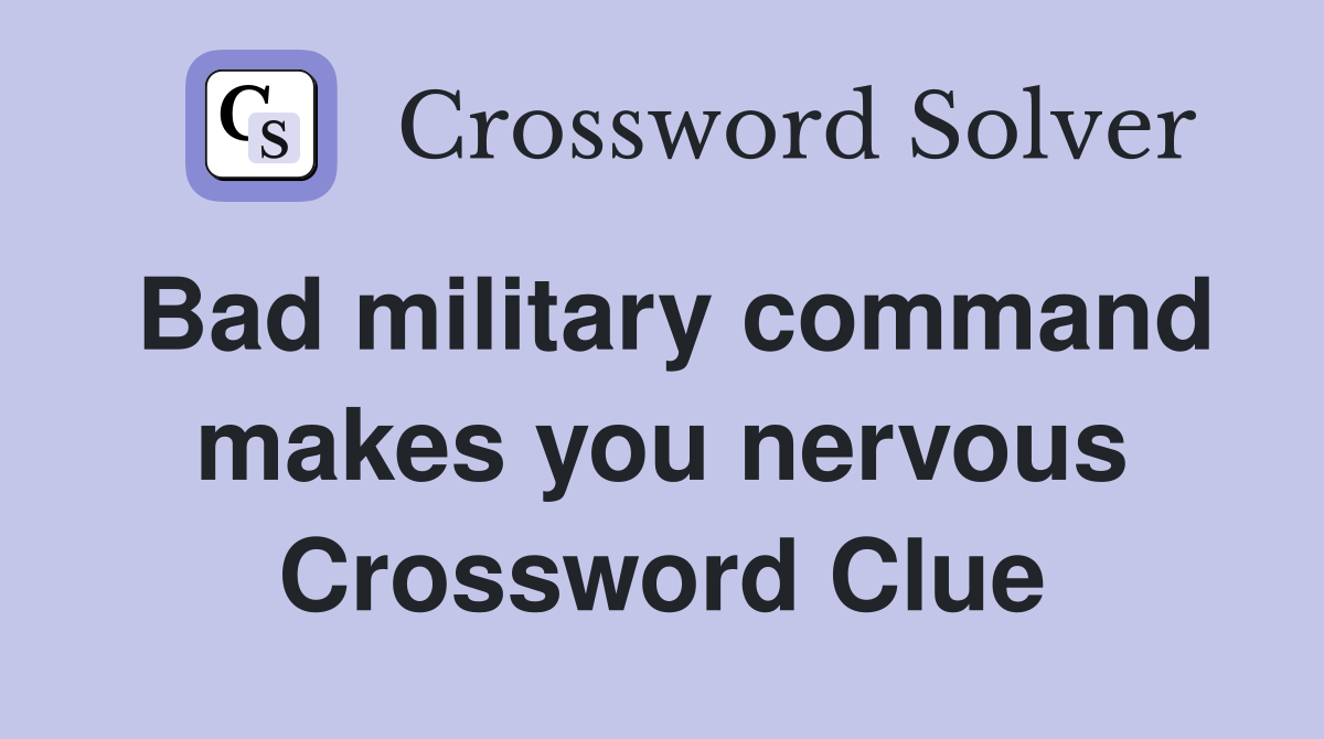 Bad military command makes you nervous Crossword Clue