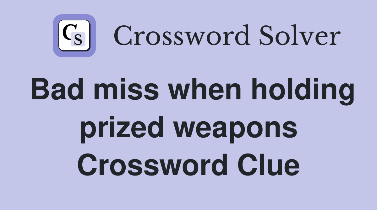 Bad miss when holding prized weapons Crossword Clue