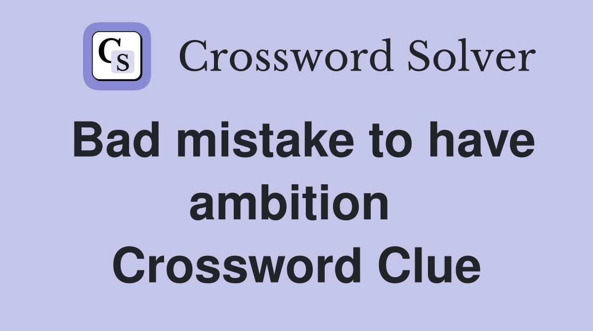Bad mistake to have ambition  Crossword Clue