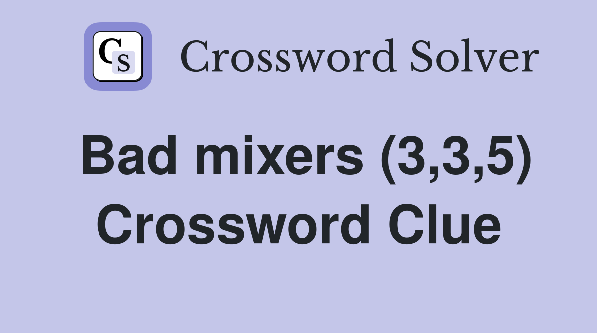 Bad mixers (3,3,5) Crossword Clue