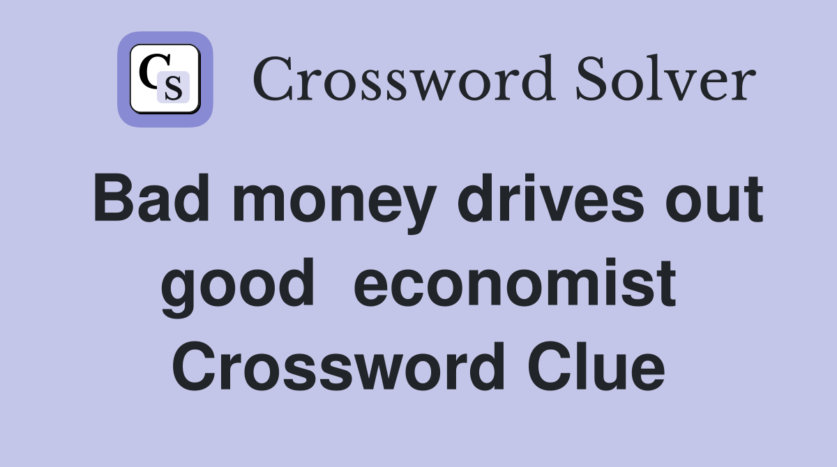 Bad money drives out good  economist Crossword Clue