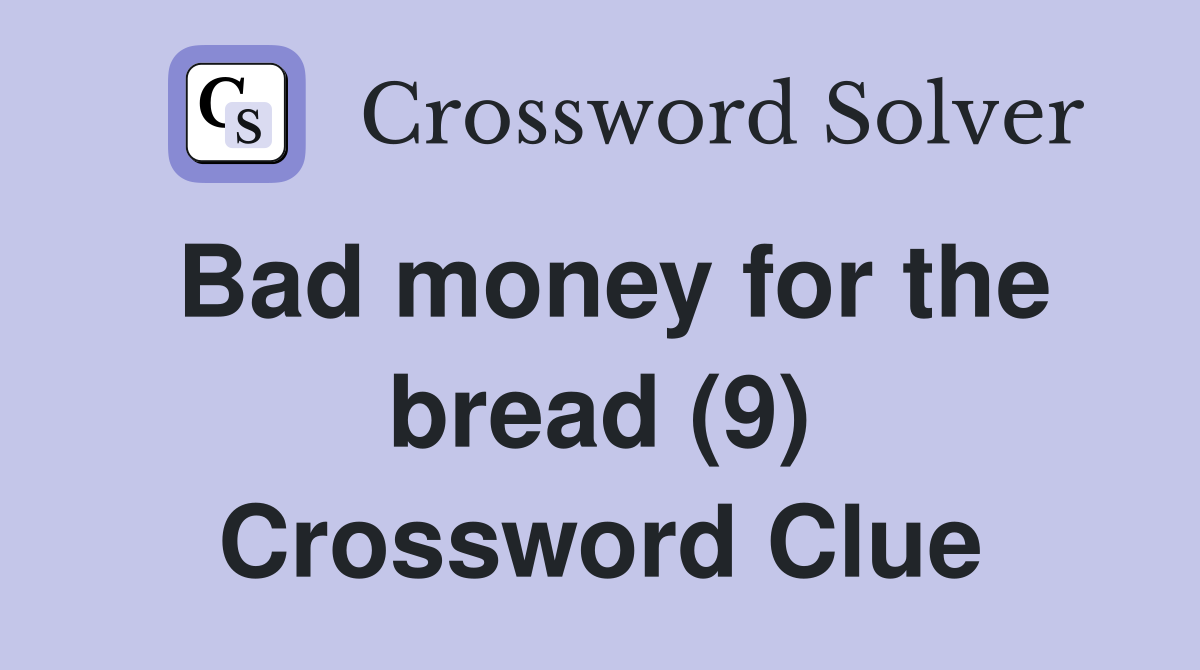 Bad money for the bread (9) Crossword Clue