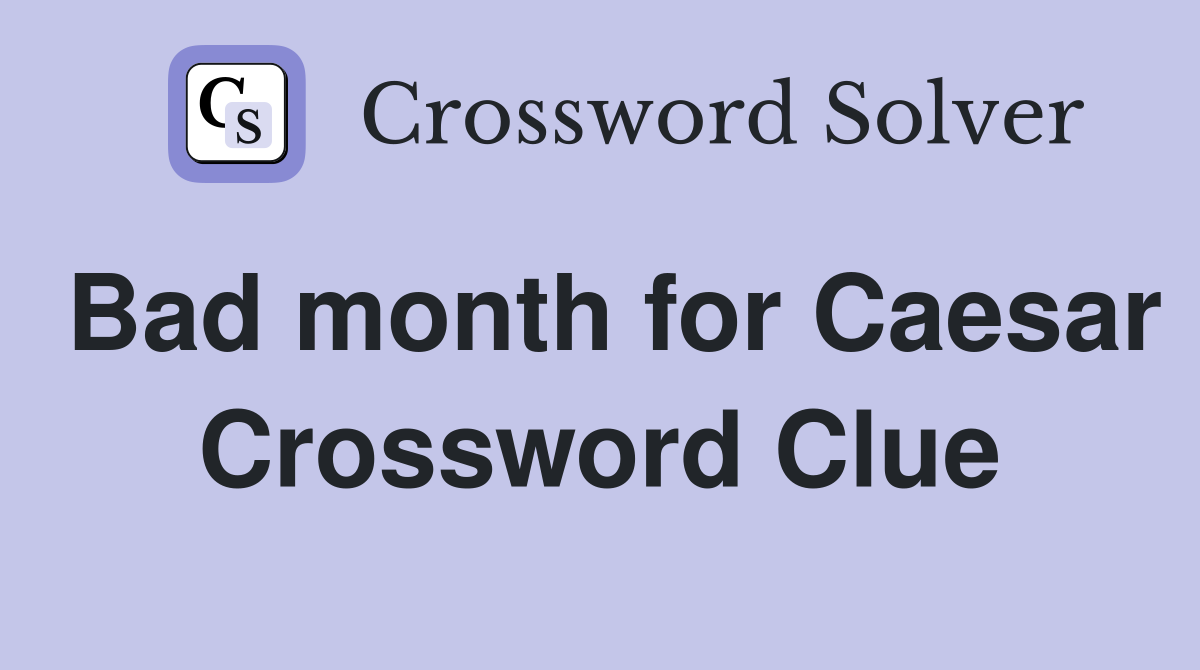 Bad month for Caesar Crossword Clue