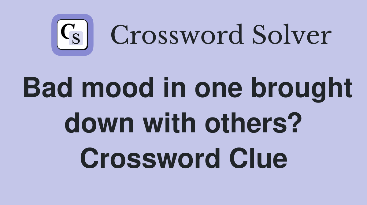 Bad mood in one brought down with others? Crossword Clue