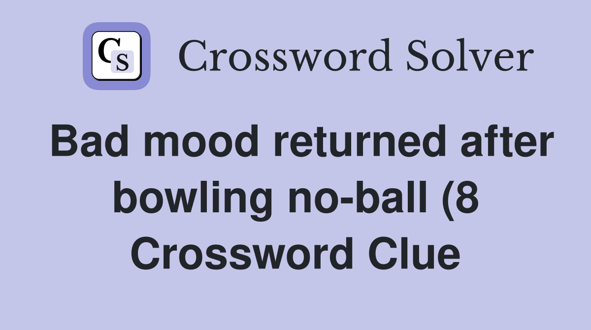 Bad mood returned after bowling no ball (8) Crossword Clue Answers Bad mood returned after bowling no ball (8) Crossword Clue Answers