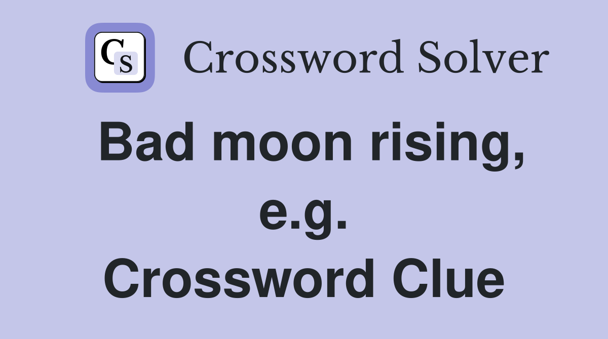 Bad moon rising, e.g. Crossword Clue