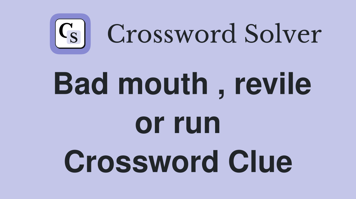Bad mouth , revile or run Crossword Clue