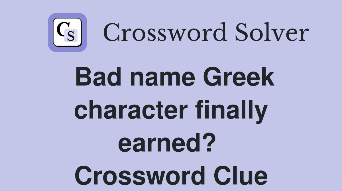 Bad name Greek character finally earned?  Crossword Clue