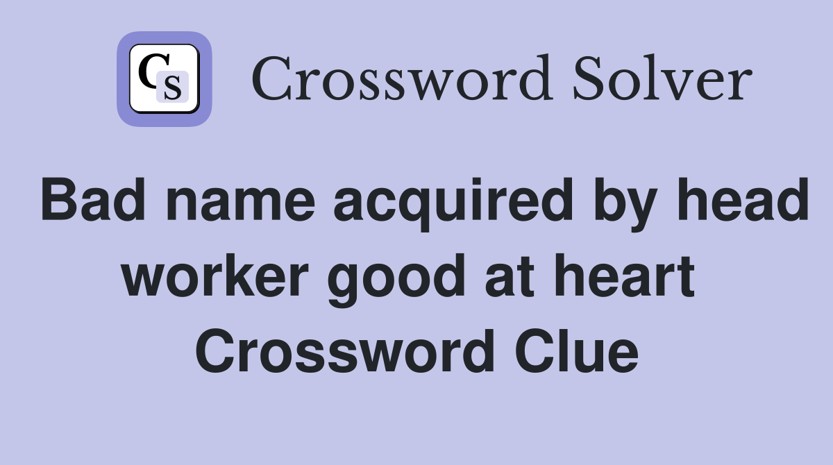 Bad name acquired by head worker good at heart  Crossword Clue