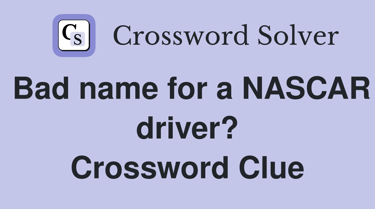 Bad name for a NASCAR driver? Crossword Clue