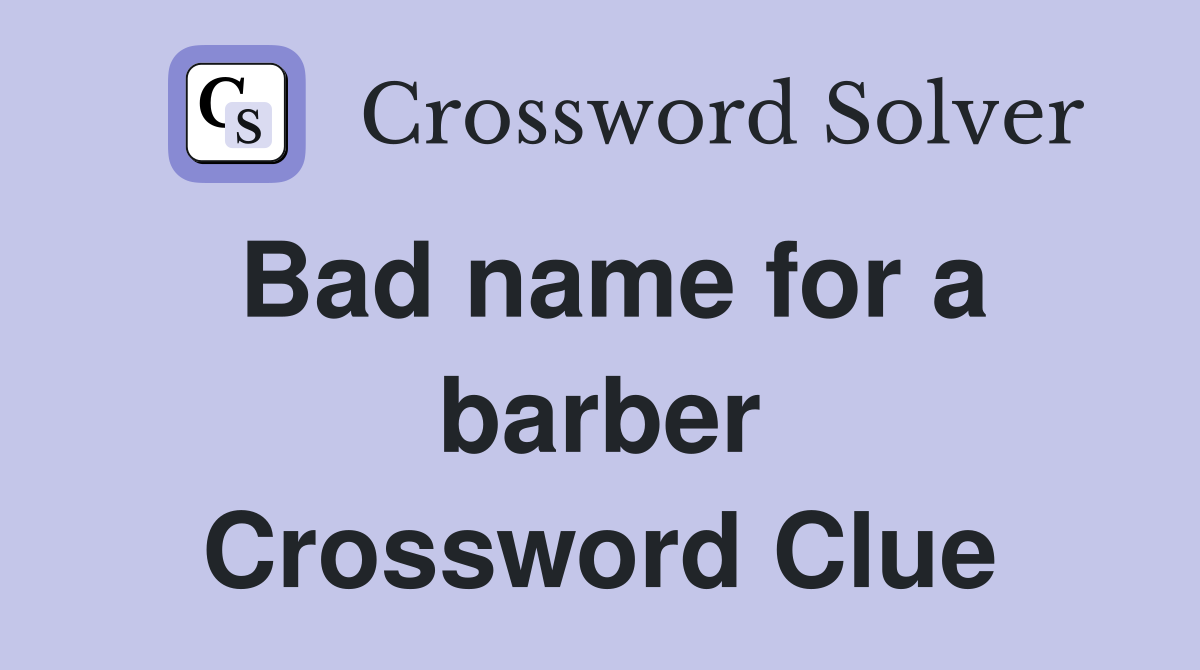 Bad name for a barber Crossword Clue
