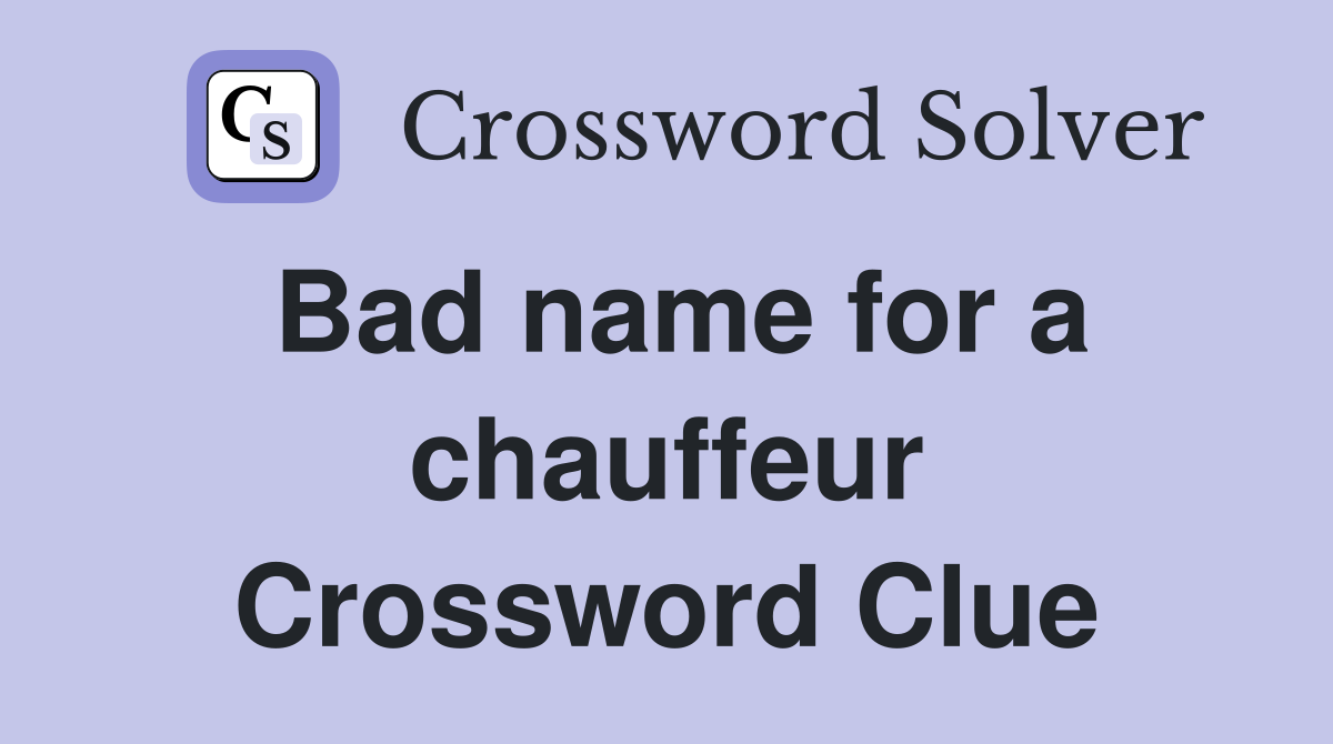 Bad name for a chauffeur Crossword Clue
