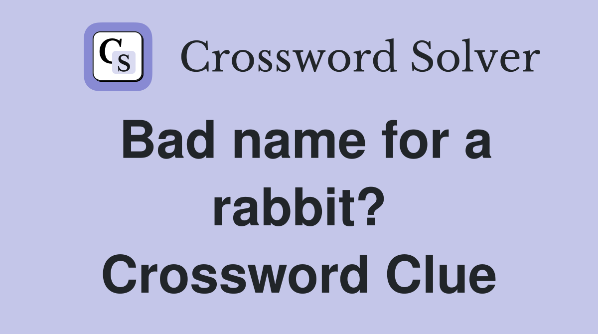 Bad name for a rabbit? Crossword Clue