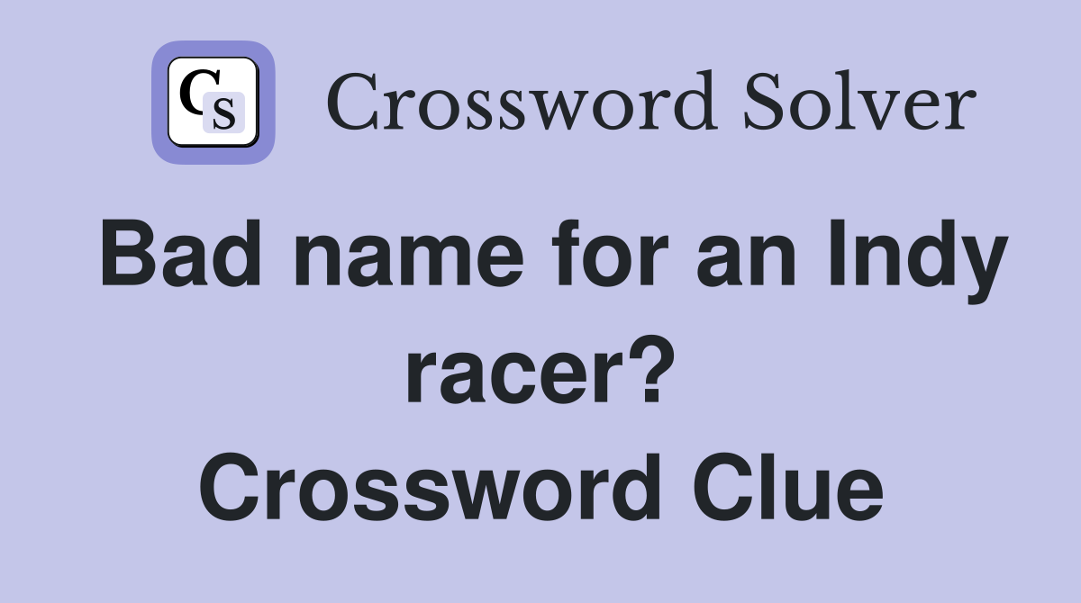 Bad name for an Indy racer? Crossword Clue