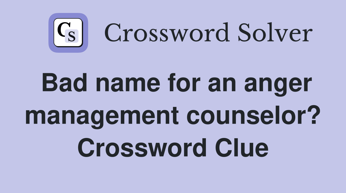 Bad name for an anger management counselor? Crossword Clue