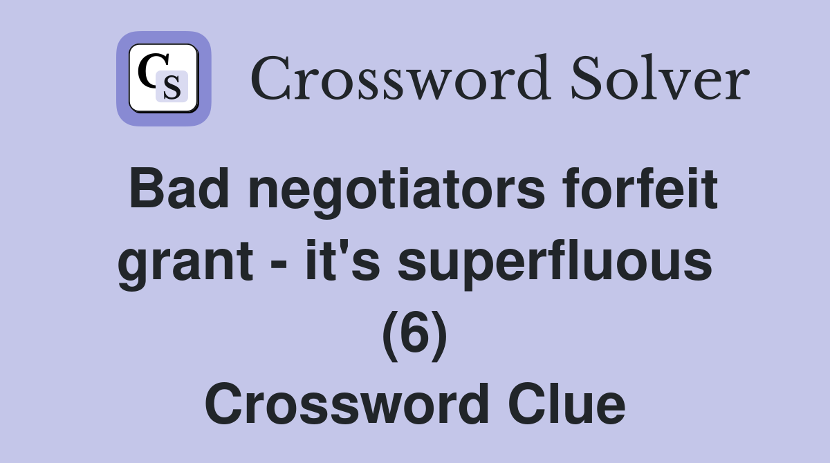Bad negotiators forfeit grant - it's superfluous (6) Crossword Clue