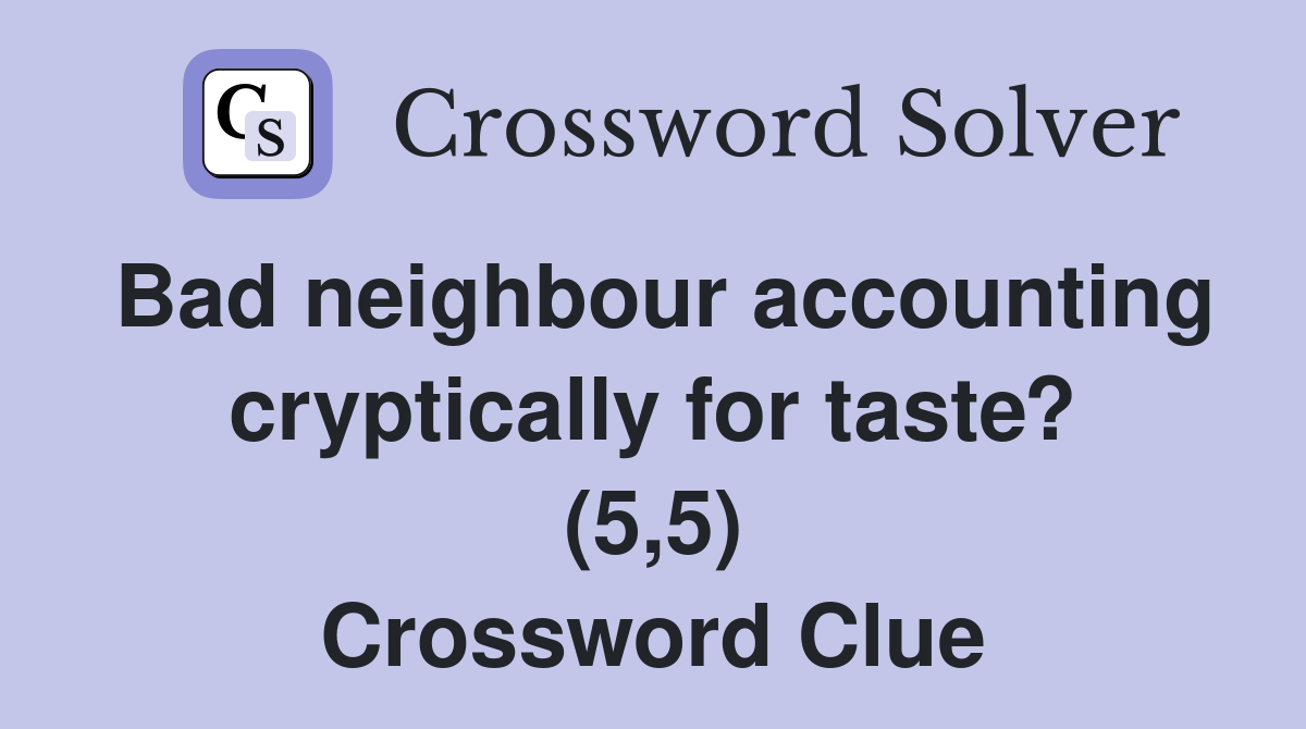 Bad neighbour accounting cryptically for taste? (5,5) Crossword Clue