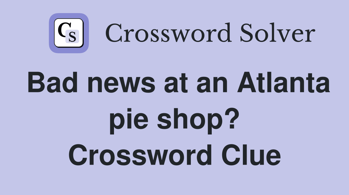 Bad news at an Atlanta pie shop? Crossword Clue